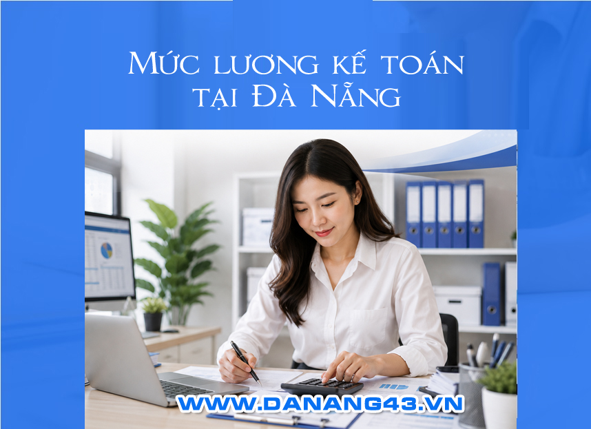 Mức lương Kế toán tại Đà Nẵng theo vị trí và kinh nghiệm mới nhất