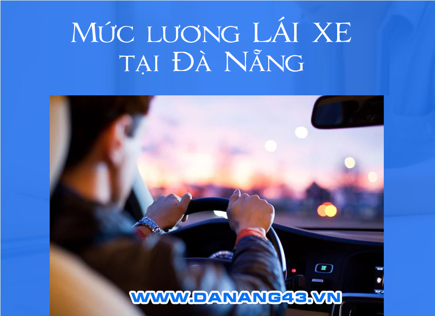 Lương lái xe tại Đà Nẵng: Mức lương theo từng vị trí mới nhất hiện nay
